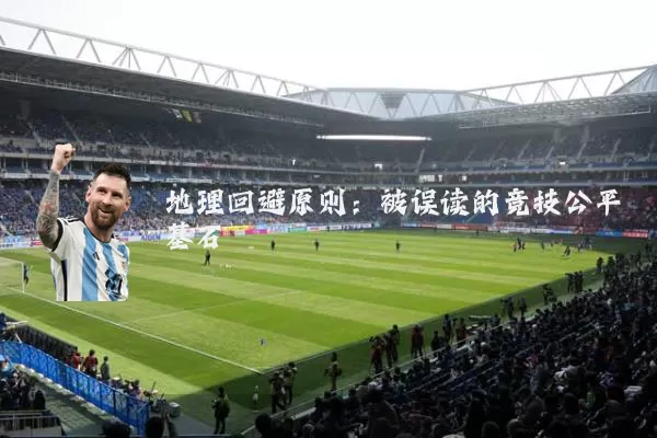 地理回避原则:被误读的竞技公平基石