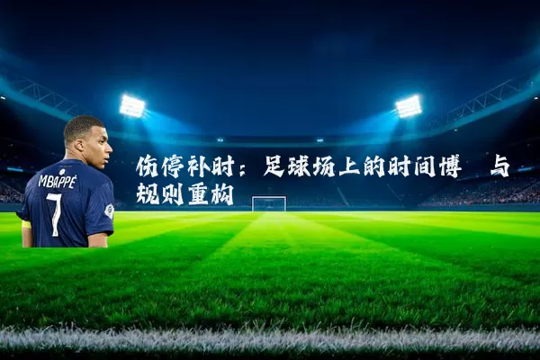 伤停补时：足球场上的时间博弈与规则重构