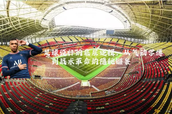 足球设计的底层逻辑：从气动学博弈到战术革命的隐秘链条