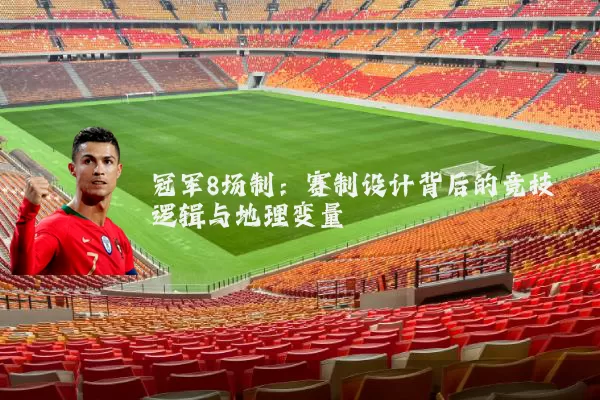 冠军8场制：赛制设计背后的竞技逻辑与地理变量