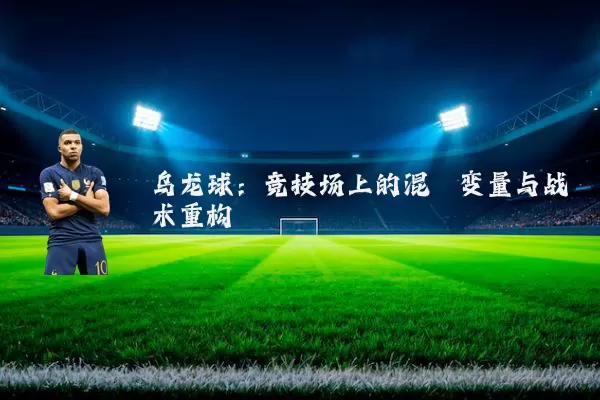 乌龙球:竞技场上的混沌变量与战术重构
