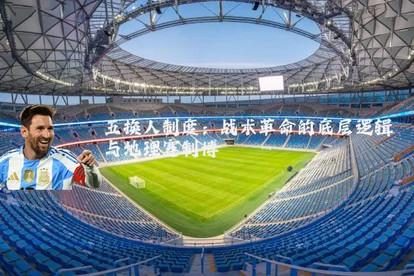 五换人制度：战术革命的底层逻辑与地理赛制博弈
