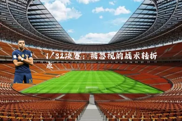 1/32决赛：被忽视的战术转折点